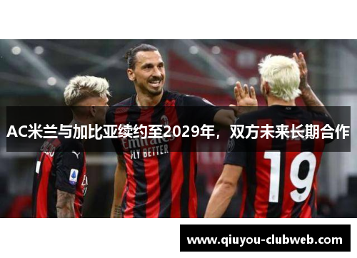 AC米兰与加比亚续约至2029年，双方未来长期合作
