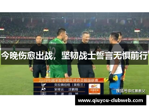 今晚伤愈出战，坚韧战士誓言无惧前行