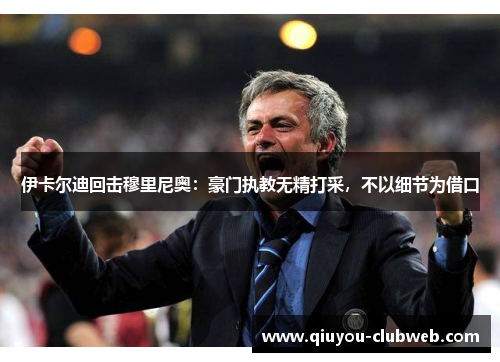 伊卡尔迪回击穆里尼奥：豪门执教无精打采，不以细节为借口