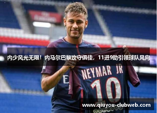 内少风光无限！内马尔巴黎攻守俱佳，11进9助引领球队风向