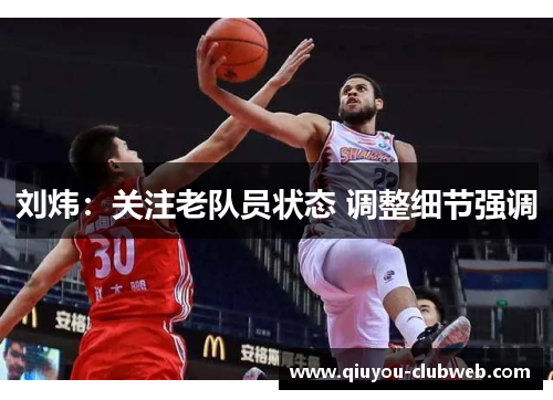 刘炜：关注老队员状态 调整细节强调