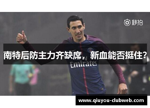 南特后防主力齐缺席，新血能否挺住？