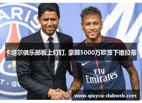 卡塔尔俱乐部板上钉钉, 豪掷5000万欧签下维拉蒂