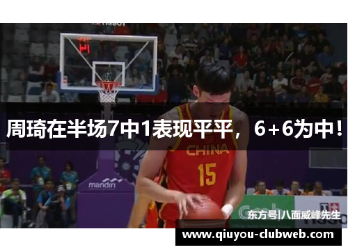周琦在半场7中1表现平平，6+6为中！