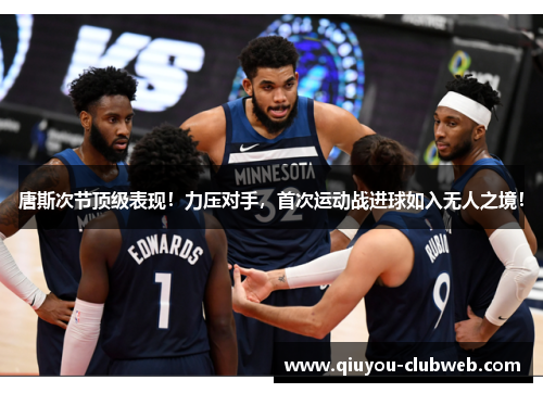 唐斯次节顶级表现！力压对手，首次运动战进球如入无人之境！
