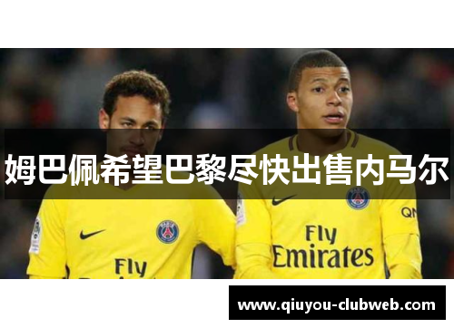 姆巴佩希望巴黎尽快出售内马尔