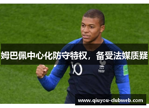 姆巴佩中心化防守特权，备受法媒质疑