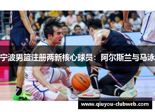 宁波男篮注册两新核心球员：阿尔斯兰与马泳