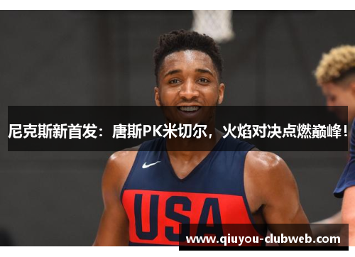 尼克斯新首发：唐斯PK米切尔，火焰对决点燃巅峰！
