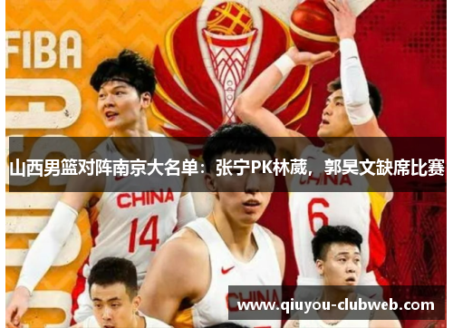 山西男篮对阵南京大名单：张宁PK林葳，郭昊文缺席比赛