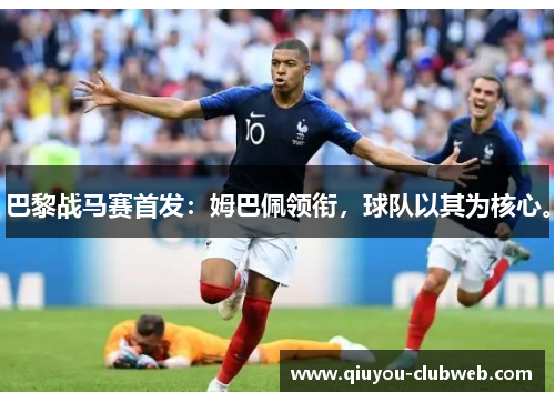 巴黎战马赛首发：姆巴佩领衔，球队以其为核心。