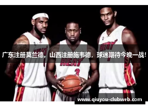 广东注册莫兰德，山西注册施韦德，球迷期待今晚一战！