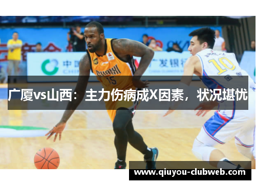 广厦vs山西：主力伤病成X因素，状况堪忧