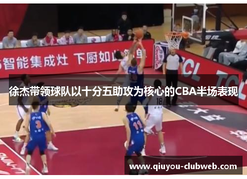 徐杰带领球队以十分五助攻为核心的CBA半场表现