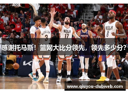 感谢托马斯！篮网大比分领先，领先多少分？