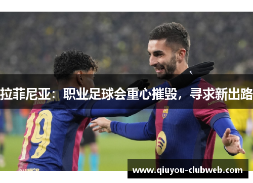 拉菲尼亚：职业足球会重心摧毁，寻求新出路